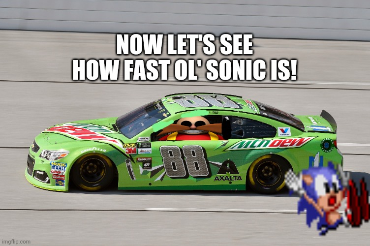 Dr Eggman joins the race! | NOW LET'S SEE HOW FAST OL' SONIC IS! | image tagged in dr eggman,nascar,gotta go fast,racing,sports,sonic the hedgehog | made w/ Imgflip meme maker