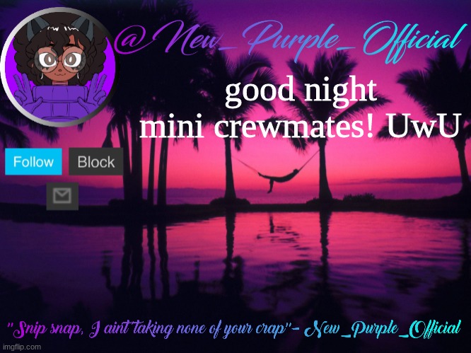 night night | good night mini crewmates! UwU | image tagged in purple's announcement temp 3 | made w/ Imgflip meme maker