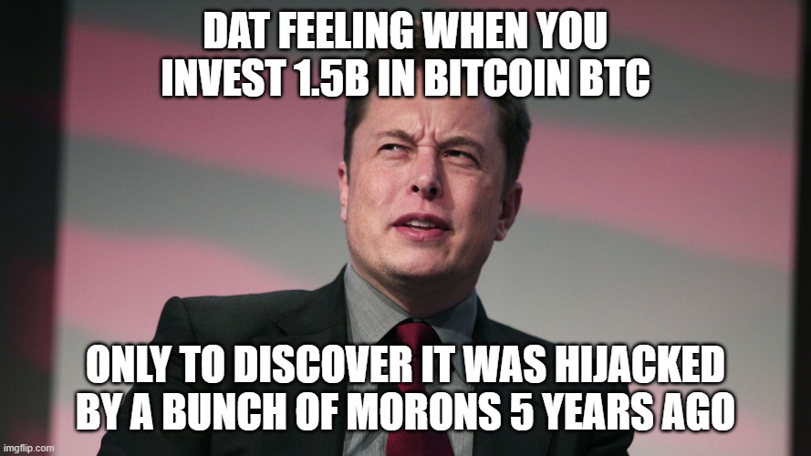 DAT FEELING WHEN YOU INVEST 1.5B IN BITCOIN BTC; ONLY TO DISCOVER IT WAS HIJACKED BY A BUNCH OF MORONS 5 YEARS AGO | image tagged in btc | made w/ Imgflip meme maker