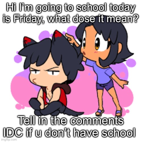 Aphmau and Aaron Werewolf | Hi I’m going to school today is Friday, what dose it mean? Tell in the comments IDC if u don’t have school | image tagged in aphmau and aaron werewolf | made w/ Imgflip meme maker