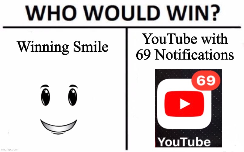 Who Would Win? Meme | Winning Smile; YouTube with 69 Notifications | image tagged in memes,who would win | made w/ Imgflip meme maker