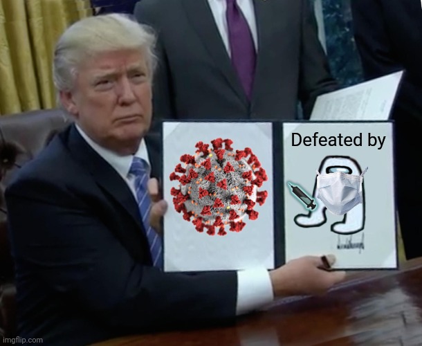 lel | Defeated by | image tagged in memes,trump bill signing,coronavirus,covid-19,amogus,funny | made w/ Imgflip meme maker