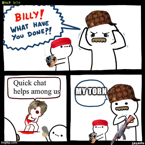 How do I name this | Quick chat helps among us; MY TORN | image tagged in billy what have you done,amogus | made w/ Imgflip meme maker