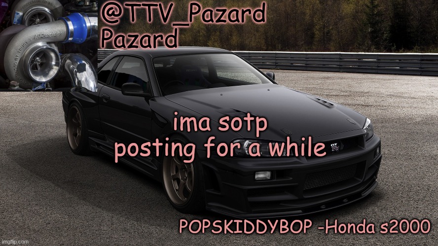 not days hours | ima sotp posting for a while | image tagged in ttv_car | made w/ Imgflip meme maker