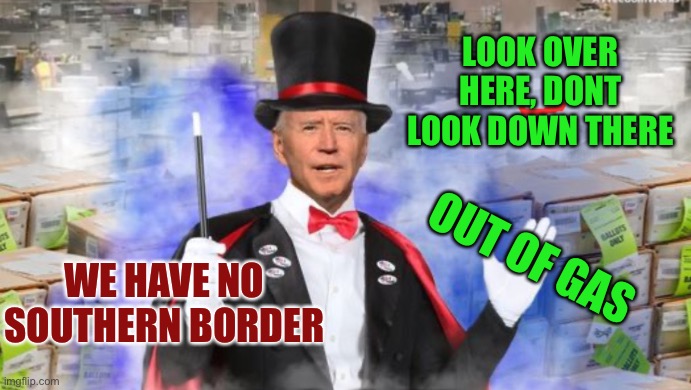 The Great Bidus | LOOK OVER HERE, DONT LOOK DOWN THERE; WE HAVE NO SOUTHERN BORDER; OUT OF GAS | image tagged in joe borderless bidens magic media hocus pocus tricks | made w/ Imgflip meme maker