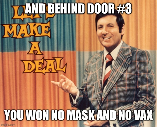 Let's Make a deal | AND BEHIND DOOR #3 YOU WON NO MASK AND NO VAX | image tagged in let's make a deal | made w/ Imgflip meme maker