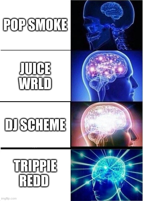 Expanding Brain | POP SMOKE; JUICE WRLD; DJ SCHEME; TRIPPIE REDD | image tagged in memes,expanding brain | made w/ Imgflip meme maker