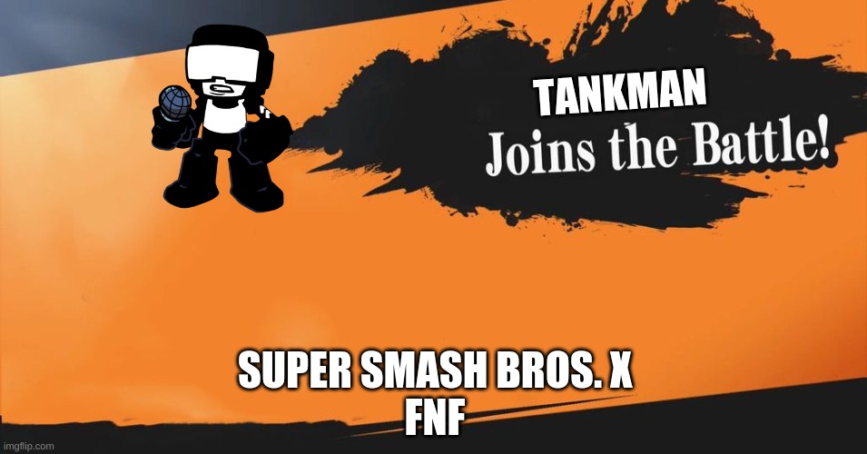 Smash Bros. | TANKMAN; SUPER SMASH BROS. X
FNF | image tagged in smash bros | made w/ Imgflip meme maker