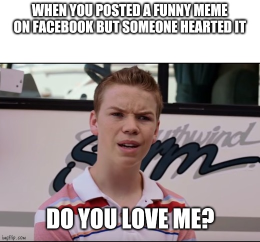 You Guys are Getting Paid | WHEN YOU POSTED A FUNNY MEME ON FACEBOOK BUT SOMEONE HEARTED IT; DO YOU LOVE ME? | image tagged in you guys are getting paid | made w/ Imgflip meme maker