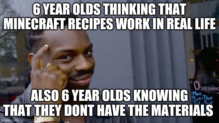 Roll Safe Think About It Meme | 6 YEAR OLDS THINKING THAT MINECRAFT RECIPES WORK IN REAL LIFE; ALSO 6 YEAR OLDS KNOWING THAT THEY DONT HAVE THE MATERIALS | image tagged in memes,roll safe think about it | made w/ Imgflip meme maker