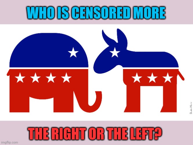 Do the left think they're silenced more or do the right think so? Please be respectful per stream rules | WHO IS CENSORED MORE; THE RIGHT OR THE LEFT? | image tagged in republican and democrat | made w/ Imgflip meme maker