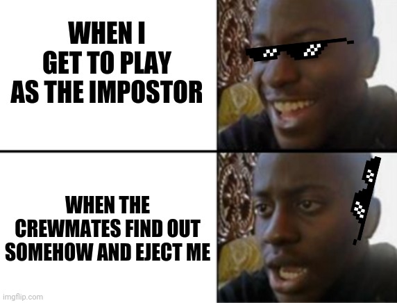 Amogus debacle | WHEN I GET TO PLAY AS THE IMPOSTOR; WHEN THE CREWMATES FIND OUT SOMEHOW AND EJECT ME | image tagged in oh yeah oh no,amogus,impostor,among us ejected | made w/ Imgflip meme maker