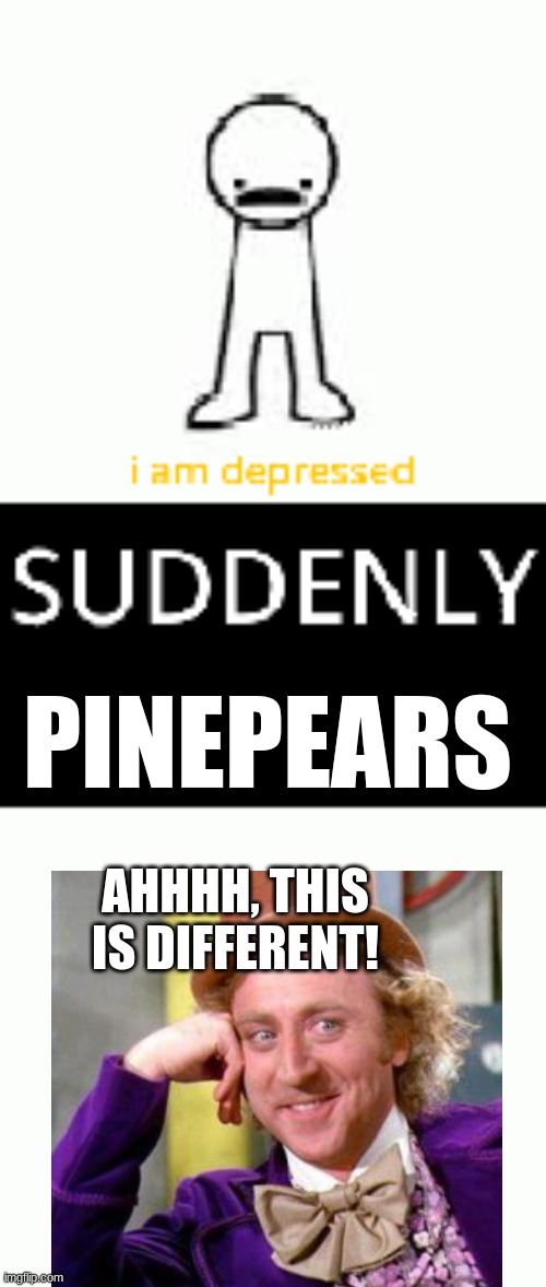 Suddenly pineapples | PINEPEARS; AHHHH, THIS IS DIFFERENT! | image tagged in suddenly pineapples | made w/ Imgflip meme maker