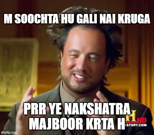 Nakshatra | M SOOCHTA HU GALI NAI KRUGA; PRR YE NAKSHATRA MAJBOOR KRTA H | image tagged in memes,ancient aliens | made w/ Imgflip meme maker