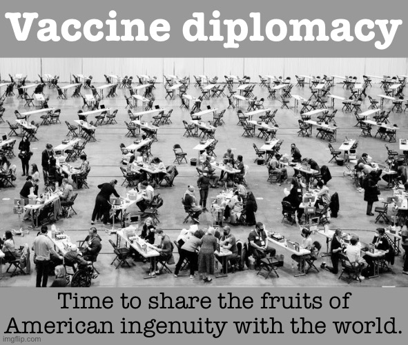 Time to export our vaccines. It’s the right thing to do, and if we don’t, Russia and China will. | Vaccine diplomacy; Time to share the fruits of American ingenuity with the world. | image tagged in vaccine event,covid-19,coronavirus,vaccines,vaccination,vaccinations | made w/ Imgflip meme maker