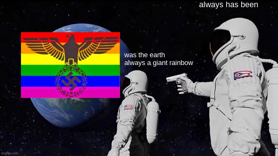 Always Has Been Meme | always has been; was the earth always a giant rainbow | image tagged in memes,always has been | made w/ Imgflip meme maker