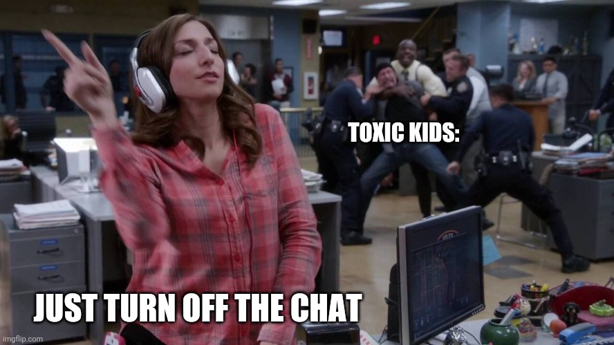 Gina unbothered headphones meme | TOXIC KIDS: JUST TURN OFF THE CHAT | image tagged in gina unbothered headphones meme | made w/ Imgflip meme maker