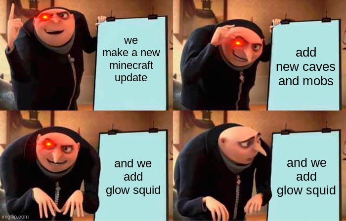 Gru's Plan | we make a new minecraft update; add new caves and mobs; and we add glow squid; and we add glow squid | image tagged in memes,gru's plan | made w/ Imgflip meme maker