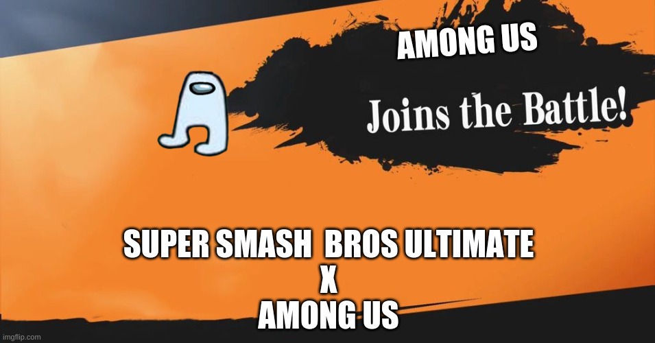 Smash Bros. | AMONG US; SUPER SMASH  BROS ULTIMATE
X
AMONG US | image tagged in smash bros | made w/ Imgflip meme maker