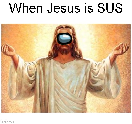 jeSUS (literally a ded meme but idc) | When Jesus is SUS | image tagged in blank white template | made w/ Imgflip meme maker