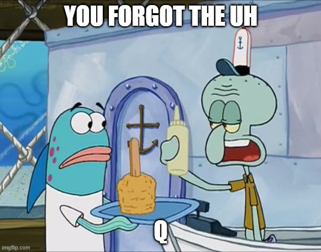 You forgot your x | YOU FORGOT THE UH Q | image tagged in you forgot your x | made w/ Imgflip meme maker