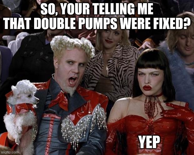Mugatu So Hot Right Now | SO, YOUR TELLING ME THAT DOUBLE PUMPS WERE FIXED? YEP | image tagged in memes,mugatu so hot right now | made w/ Imgflip meme maker