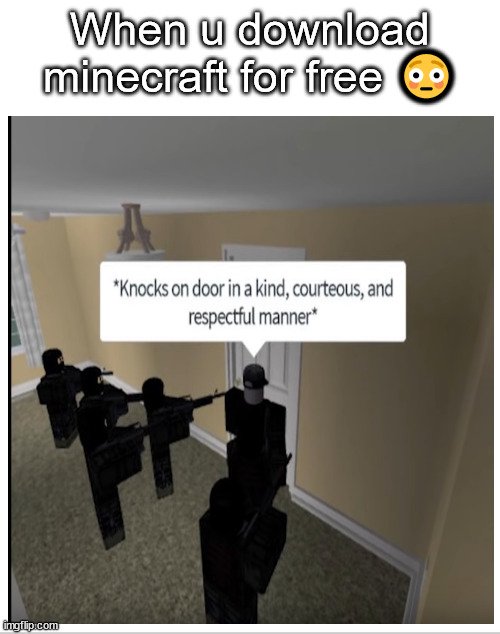 When u download minecraft for free 😳 | image tagged in memes | made w/ Imgflip meme maker
