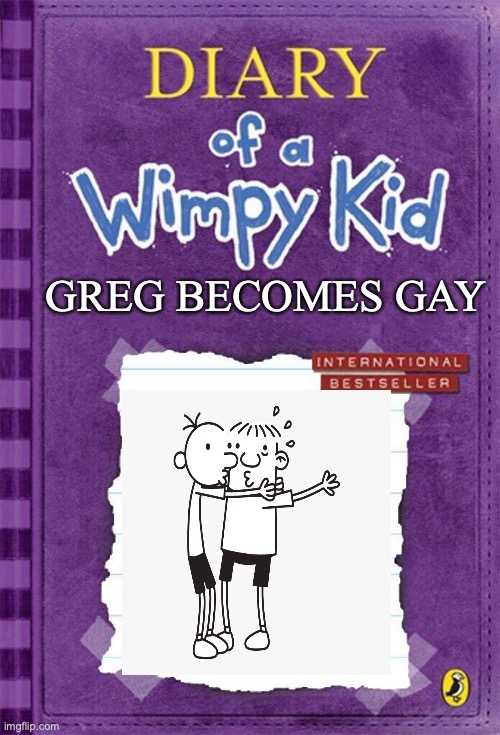 Wimpy kid book 16 | GREG BECOMES GAY | image tagged in wimpy kid template,funny,human stupidity | made w/ Imgflip meme maker
