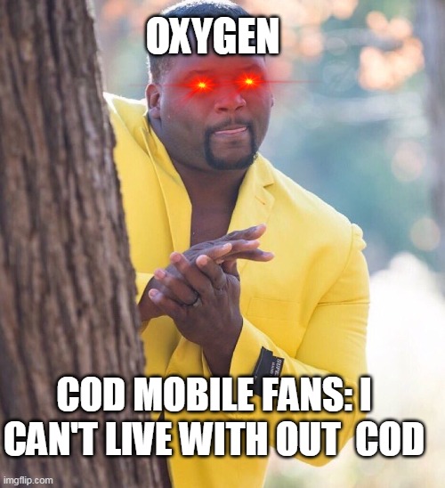 really? | OXYGEN; COD MOBILE FANS: I CAN'T LIVE WITH OUT  COD | image tagged in black guy hiding behind tree | made w/ Imgflip meme maker