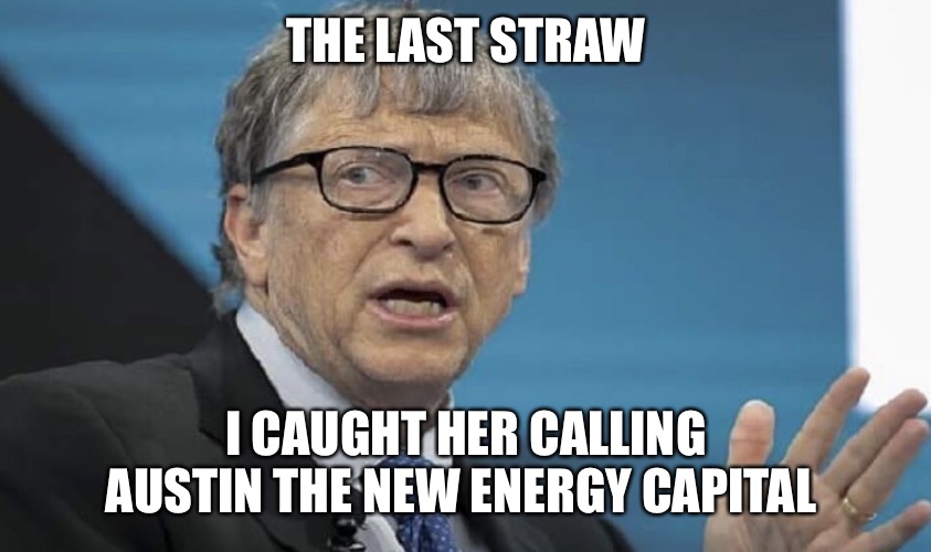 Houston Angry | THE LAST STRAW; I CAUGHT HER CALLING AUSTIN THE NEW ENERGY CAPITAL | image tagged in displeased bill gates,houston | made w/ Imgflip meme maker