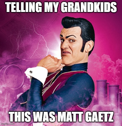 Matt Gaetz |  TELLING MY GRANDKIDS; THIS WAS MATT GAETZ | image tagged in lazytown - robbie rotten,matt gaetz,gop,meanwhile in florida | made w/ Imgflip meme maker