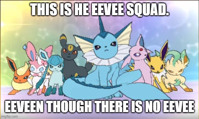 Pokemon sun moon eevee squad |  THIS IS HE EEVEE SQUAD. EEVEEN THOUGH THERE IS NO EEVEE | image tagged in pokemon sun moon eevee squad,memes,pokemon | made w/ Imgflip meme maker