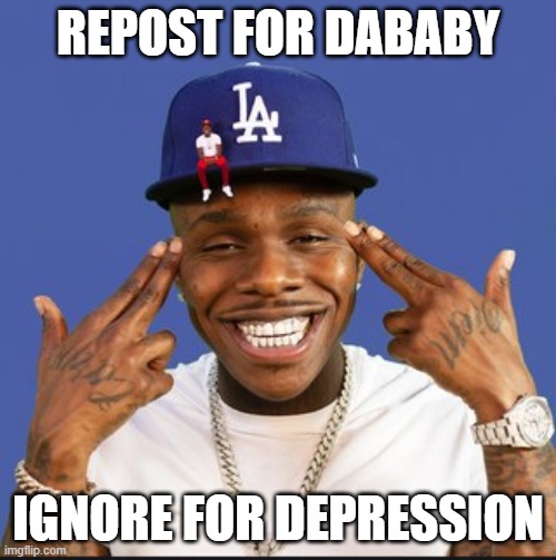Baby On Baby Album Cover Dababy | REPOST FOR DABABY; IGNORE FOR DEPRESSION | image tagged in baby on baby album cover dababy | made w/ Imgflip meme maker
