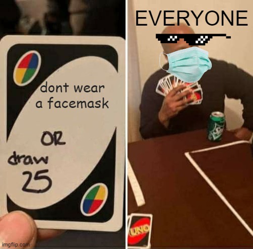 DIE CORONA! | EVERYONE; dont wear a facemask | image tagged in memes,uno draw 25 cards,coronavirus | made w/ Imgflip meme maker