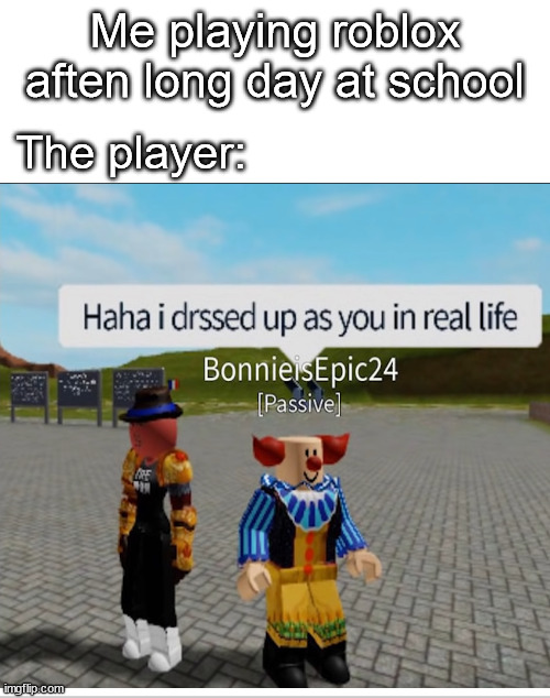 Me playing roblox aften long day at school; The player: | image tagged in memes,roblox,gaming | made w/ Imgflip meme maker