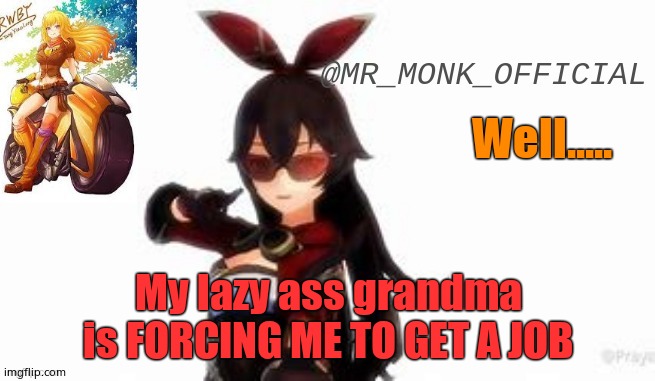 Well..... My lazy ass grandma is FORCING ME TO GET A JOB | made w/ Imgflip meme maker