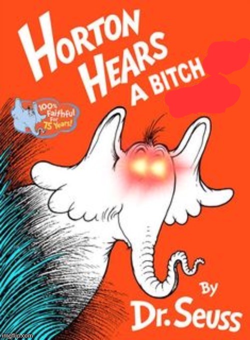 Horton Hears a Bitch | image tagged in horton hears a bitch | made w/ Imgflip meme maker