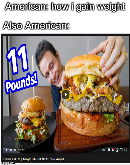 American: how i gain weight; Also American: | image tagged in memes | made w/ Imgflip meme maker