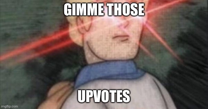 BEGONE, THOT | GIMME THOSE; UPVOTES | image tagged in begone thot | made w/ Imgflip meme maker