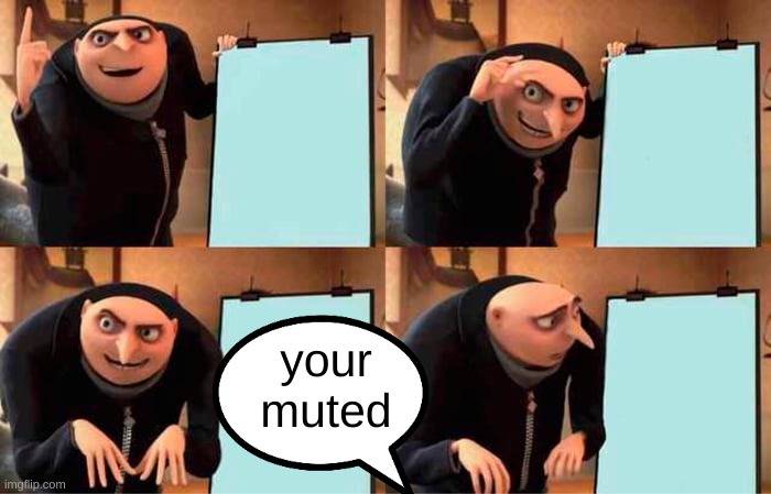 teachers on zoom calls be like: | your muted | image tagged in memes,gru's plan,bruh moment,lol,gru meme | made w/ Imgflip meme maker