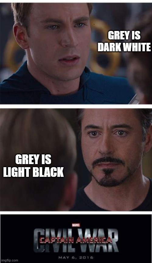 Marvel Civil War 1 Meme | GREY IS DARK WHITE; GREY IS LIGHT BLACK | image tagged in memes,marvel civil war 1 | made w/ Imgflip meme maker