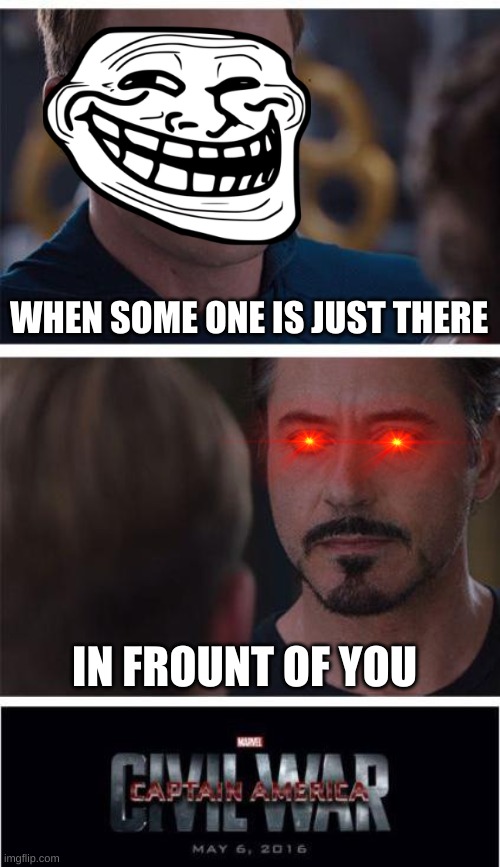 Marvel Civil War 1 | WHEN SOME ONE IS JUST THERE; IN FROUNT OF YOU | image tagged in memes,marvel civil war 1 | made w/ Imgflip meme maker