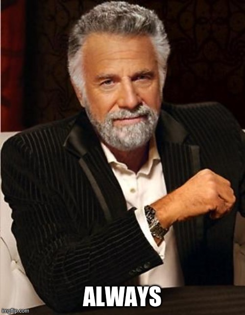 i don't always | ALWAYS | image tagged in i don't always | made w/ Imgflip meme maker