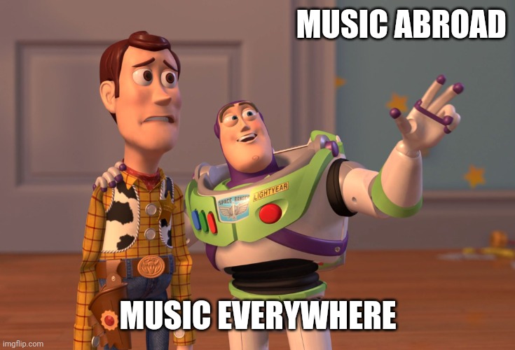 X, X Everywhere Meme | MUSIC ABROAD MUSIC EVERYWHERE | image tagged in memes,x x everywhere | made w/ Imgflip meme maker