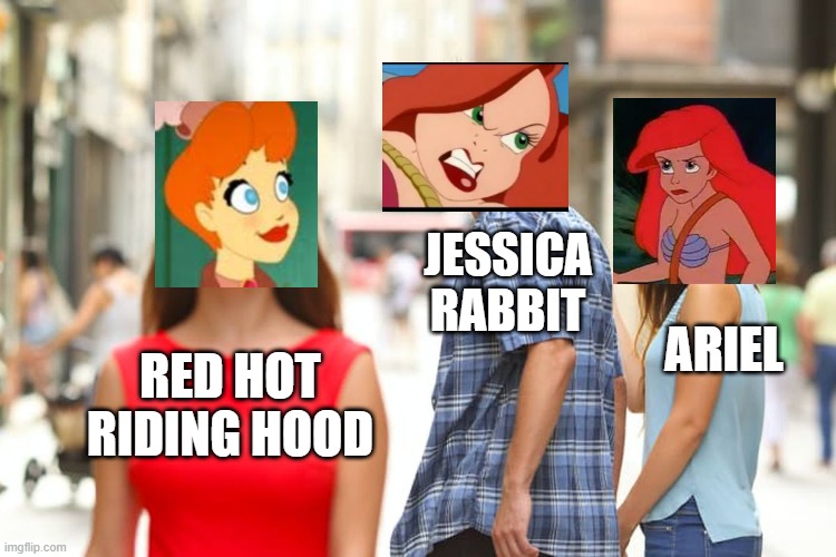 redheads | JESSICA RABBIT; ARIEL; RED HOT RIDING HOOD | image tagged in memes,distracted boyfriend | made w/ Imgflip meme maker