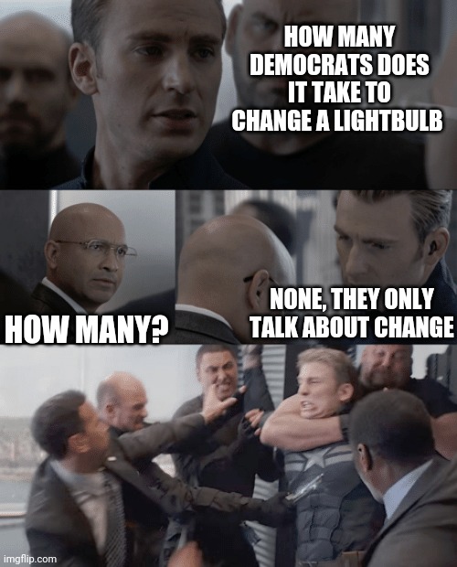 Politics and stuff | HOW MANY DEMOCRATS DOES IT TAKE TO CHANGE A LIGHTBULB; NONE, THEY ONLY TALK ABOUT CHANGE; HOW MANY? | image tagged in captain america elevator | made w/ Imgflip meme maker