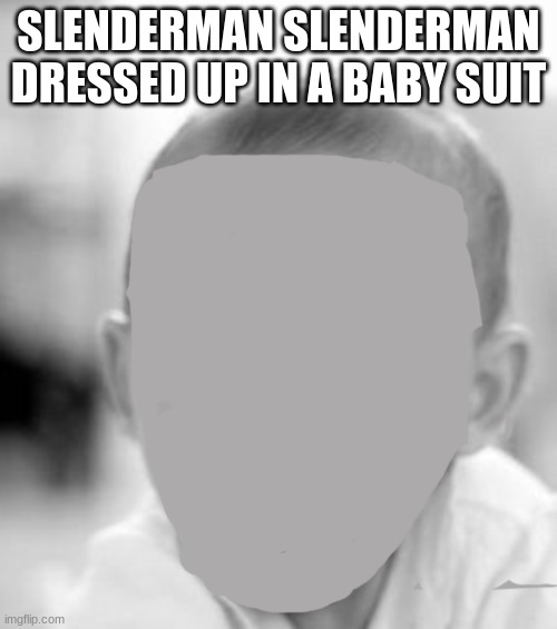 Slenderbaby (Im a disappointment i know this) | SLENDERMAN SLENDERMAN DRESSED UP IN A BABY SUIT | image tagged in memes,angry baby | made w/ Imgflip meme maker