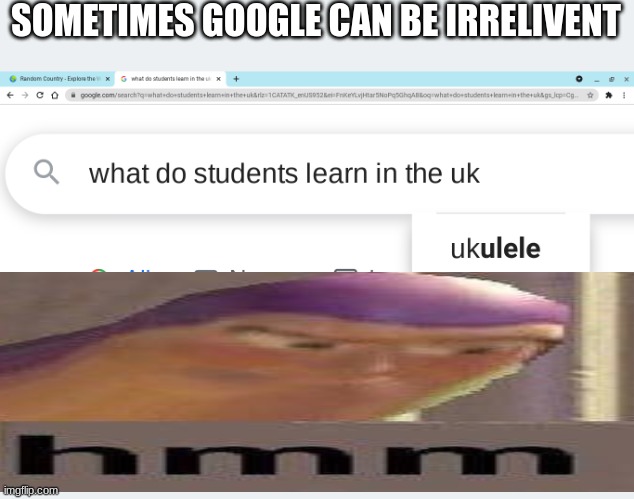 so i googled something about the uk... | SOMETIMES GOOGLE CAN BE IRRELIVENT | image tagged in buzz lightyear hmm,google search,never gonna give you up,never gonna let you down,never gonna run around,your mom | made w/ Imgflip meme maker