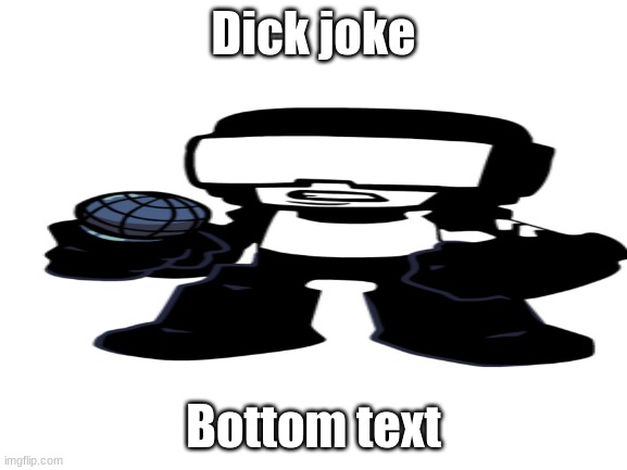 Dick joke Bottom text | made w/ Imgflip meme maker