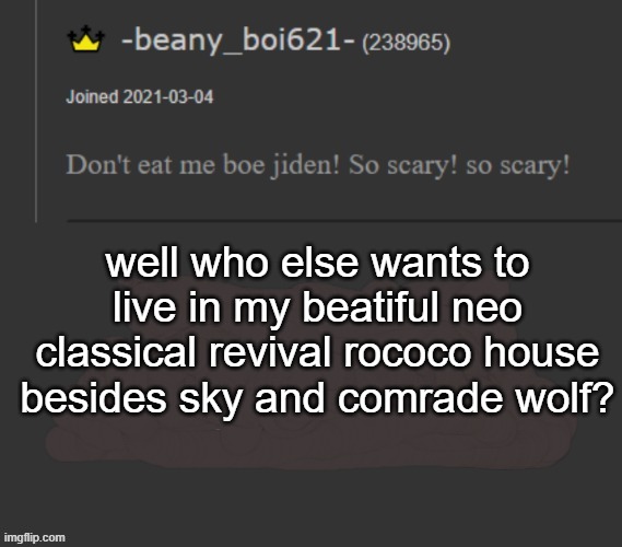I know not furry related, but it goes with the rp | well who else wants to live in my beatiful neo classical revival rococo house besides sky and comrade wolf? | image tagged in beany | made w/ Imgflip meme maker